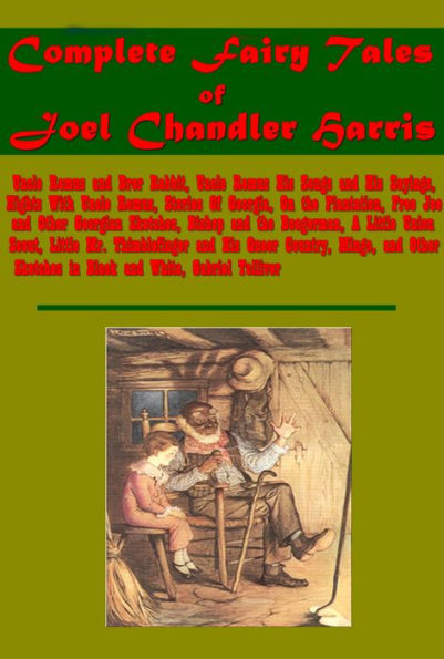 Complete Fairy Tales (Illustrated)-Uncle Remus His Songs and His Sayings Brer Rabbit Nights With Uncle Remus Free Joe