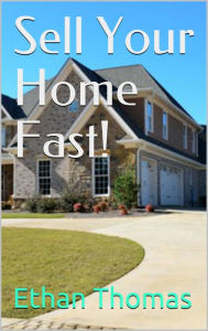 Title: Sell Your Home Fast!, Author: Ethan Thomas