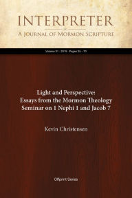 Title: Light and Perspective: Essays from the Mormon Theology Seminar on 1Nephi1 and Jacob 7, Author: Kevin Christensen