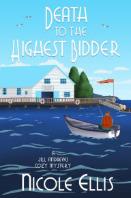 Title: Death to the Highest Bidder (Jill Andrews Cozy Mystery #2), Author: Nicole Ellis