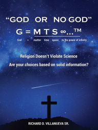 Title: God or No God G = m t s TM God = matter time space to the power of infinity, Author: Richard D. Villanueva Sr.