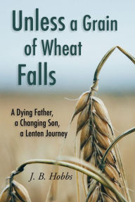 Title: Unless a Grain of Wheat Falls, Author: Jason B. Hobbs