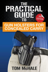 Title: The Practical Guide to Gun Holsters For Concealed Carry, Author: Tom McHale