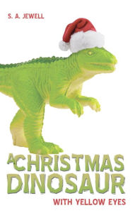 Title: A Christmas Dinosaur With Yellow Eyes, Author: S.A. Jewell