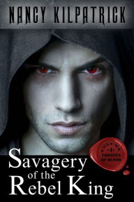 Title: Savagery of the Rebel King, Author: Nancy Kilpatrick