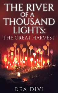 Title: The River Of A Thousand Lights: The Great Harvest, Author: Dea Divi