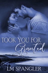 Title: Took You for Granted, Author: LM Spangler