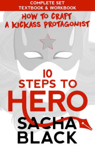 Title: 10 Steps To Hero: How To Craft A Kickass Protagonist The Complete Textbook & Workbook, Author: Sacha Black