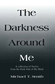 Title: The Darkness Around Me, Author: Michael Timothy Smith