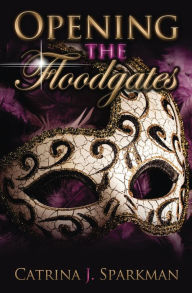 Title: Opening the Floodgates, Author: Catrina J Sparkman