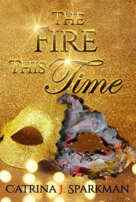 Title: The Fire This Time, Author: Catrina J Sparkman