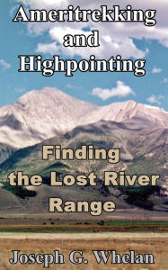 Title: Ameritrekking and Highpointing: Finding the Lost River Range, Author: Joseph Whelan