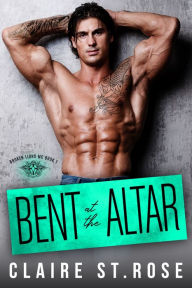 Title: Bent at the Altar, Author: Claire St Rose