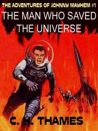 Title: THE MAN WHO SAVED THE UNIVERSE, Author: C. H. THAMES