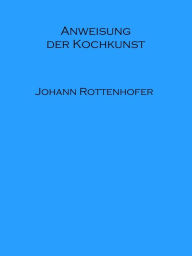 Title: Anweisung der Kochkunst, Author: Johann Rottenhofer