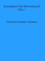 Title: Audubon the Naturalist Vol. I, Author: Francis Hobart Herrick