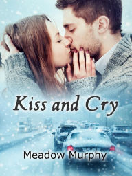 Title: Kiss and Cry, Author: Meadow Murphy