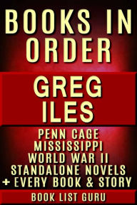 Title: Greg Iles Books in Order: Penn Cage series, Natchez Burning trilogy, Mississippi books, World War II , all Standalone, Author: Book List Guru