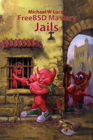 Title: FreeBSD Mastery: Jails, Author: Michael W. Lucas