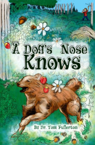 Title: A Dog's Nose Knows, Author: Dr. Tom Fullerton