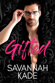 Title: Gifted: A Steamy, Millionaire Contemporary Romance, Author: Savannah Kade