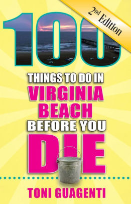 100 Things To Do In Virginia Beach Before You Die Second Edition