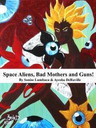 Title: Space Aliens, Bad Mothers and Guns!, Author: Sonise Lumbaca