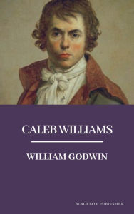 Title: Caleb Williams, Author: William Godwin