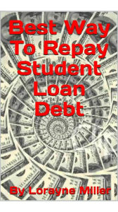 Title: The Best Way To Repay Student Loan Debt, Author: Lorayne Miller