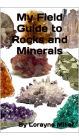 My Field Guide To Rocks And Minerals