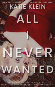 Title: All I Never Wanted, Author: Katie Klein