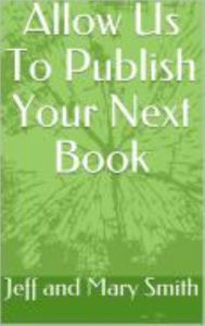 Title: Allow Us To Publish Your Next Book, Author: Jeff And Mary Smith