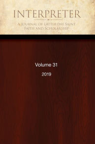 Title: Interpreter: A Journal of Latter-day Saint Faith and Scholarship, Volume 31 (2019), Author: Daniel C. Peterson Et Al