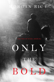Title: Only the Bold (The Way of SteelBook 4), Author: Morgan Rice