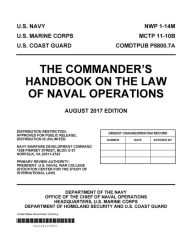 Title: The Commanders Handbook on the Law of Naval Operations August 2017 Edition NWP 1-14M MCTP 11-10B COMDTPUB P5800.7A, Author: United States Government US Navy