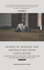 Title: WORDS OF WISDOM AND INSTRUCTION FROM GOD'S WORD [Vol. II], Author: Butch Paugh