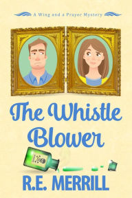 Title: The Whistle Blower: A Wing and a Prayer Mystery, Author: Robin Merrill