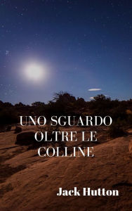 Title: Uno sguardo oltre le colline, Author: Jack Hutton