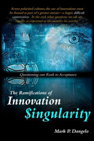 Title: The Ramifications of Innovation Singularity, Author: Mark Dangelo