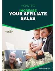 Title: How to Increase Your Affiliate Sales!, Author: Kevin Whitsitt