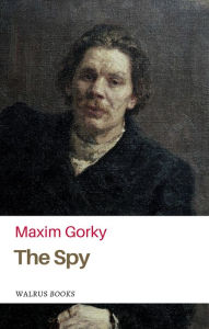 Title: The Spy, Author: Maxim Gorky
