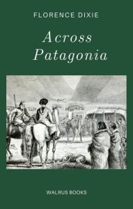 Title: Across Patagonia, Author: Florence Caroline Dixie