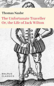 Title: The Unfortunate Traveller: Or, the Life of Jack Wilton, Author: Thomas Nashe
