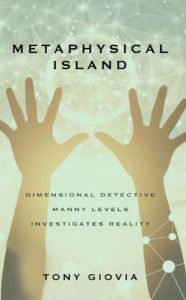 Title: Metaphysical Island: Dimensional Detective Manny Levels Investigates Reality, Author: Tony Giovia