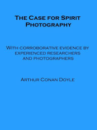 Title: The Case for Spirit Photography (Illustrated), Author: Arthur Conan Doyle