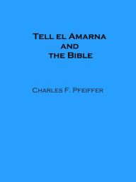 Title: Tell el Amarna and the Bible (Illustrated), Author: Charles F. Pfeiffer