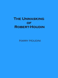 Title: The Unmasking of Robert-Houdin (Illustrated), Author: Harry Houdini