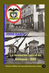 Title: La revolucion radical en Antioquia (1880), Author: Jorge Isaacs