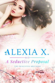 Title: A Seductive Proposal, Author: Alexia X.