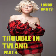 Title: Trouble In TVland Part 4, Author: Laura Knots